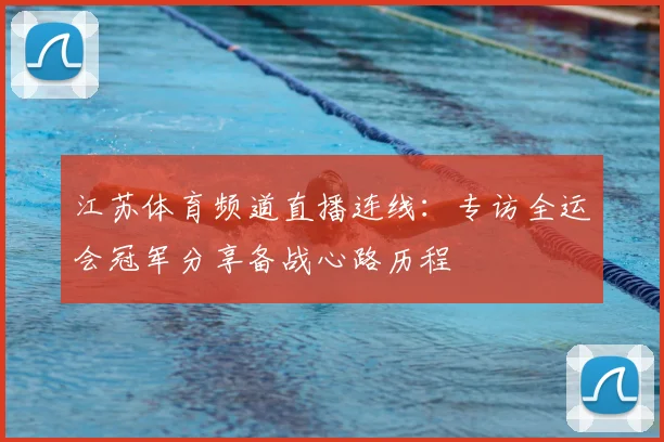 江苏体育频道直播连线：专访全运会冠军分享备战心路历程