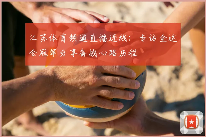 江苏体育频道直播连线:专访全运会冠军分享备战心路历程