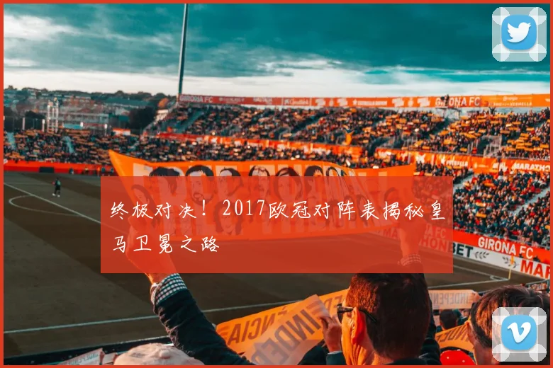 终极对决！2017欧冠对阵表揭秘皇马卫冕之路
