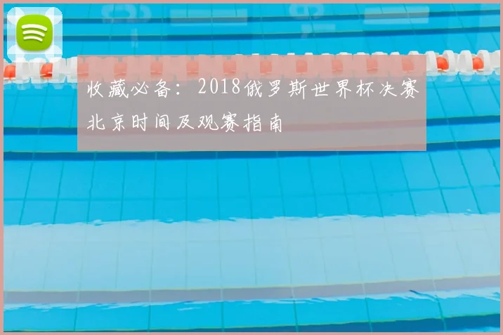 收藏必备：2018俄罗斯世界杯决赛北京时间及观赛指南